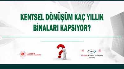 KENTSEL DÖNÜŞÜM KAÇ YILLIK BİNALARI KAPSIYOR?